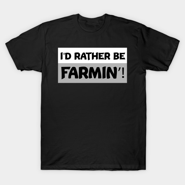 I'd Rather Be Farmin'! Funny Farming gifts T-Shirt by MaryMary